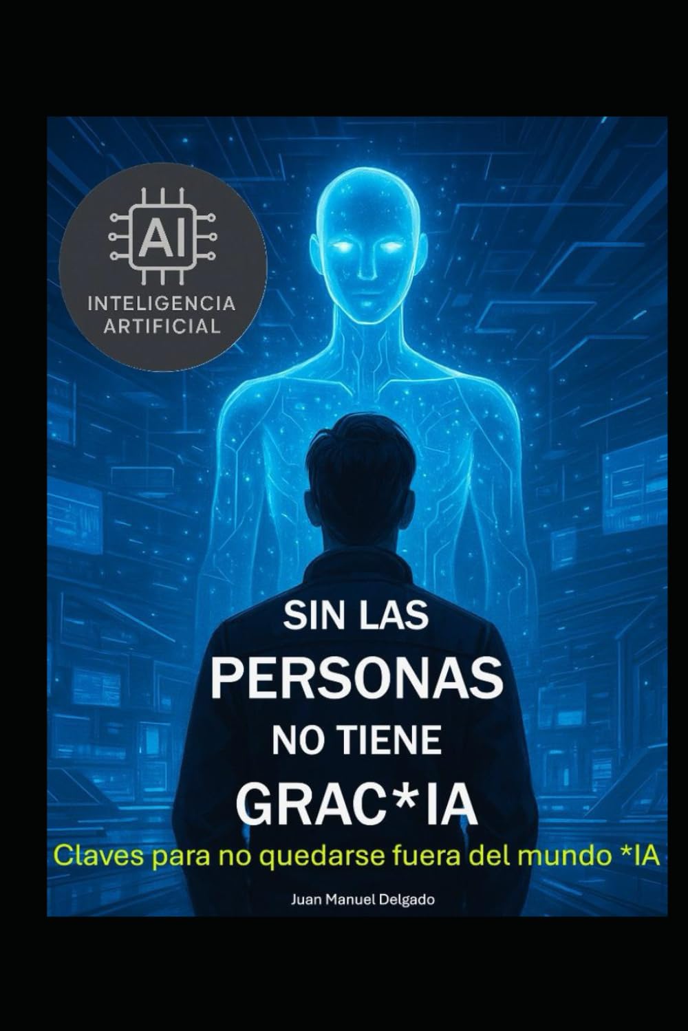 Sin las personas no tiene grac*IA: Claves para no quedarse fuera del mundo IA book
