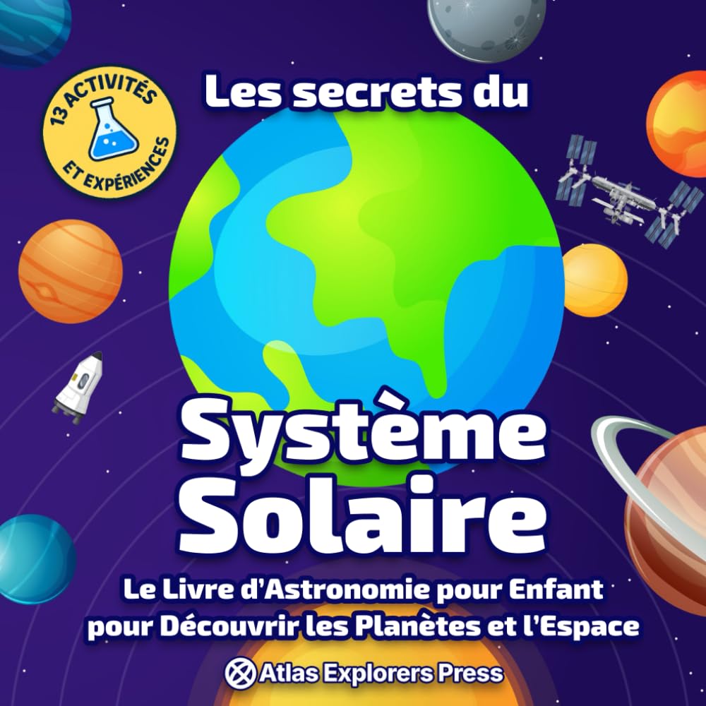 Les Secrets du Système Solaire : Le livre d’Astronomie pour Enfant pour Comprendre les Planètes et l’Espace: Avec 13 expériences scientifiques, des activités et des faits incroyables sur l’espace Non-fiction
