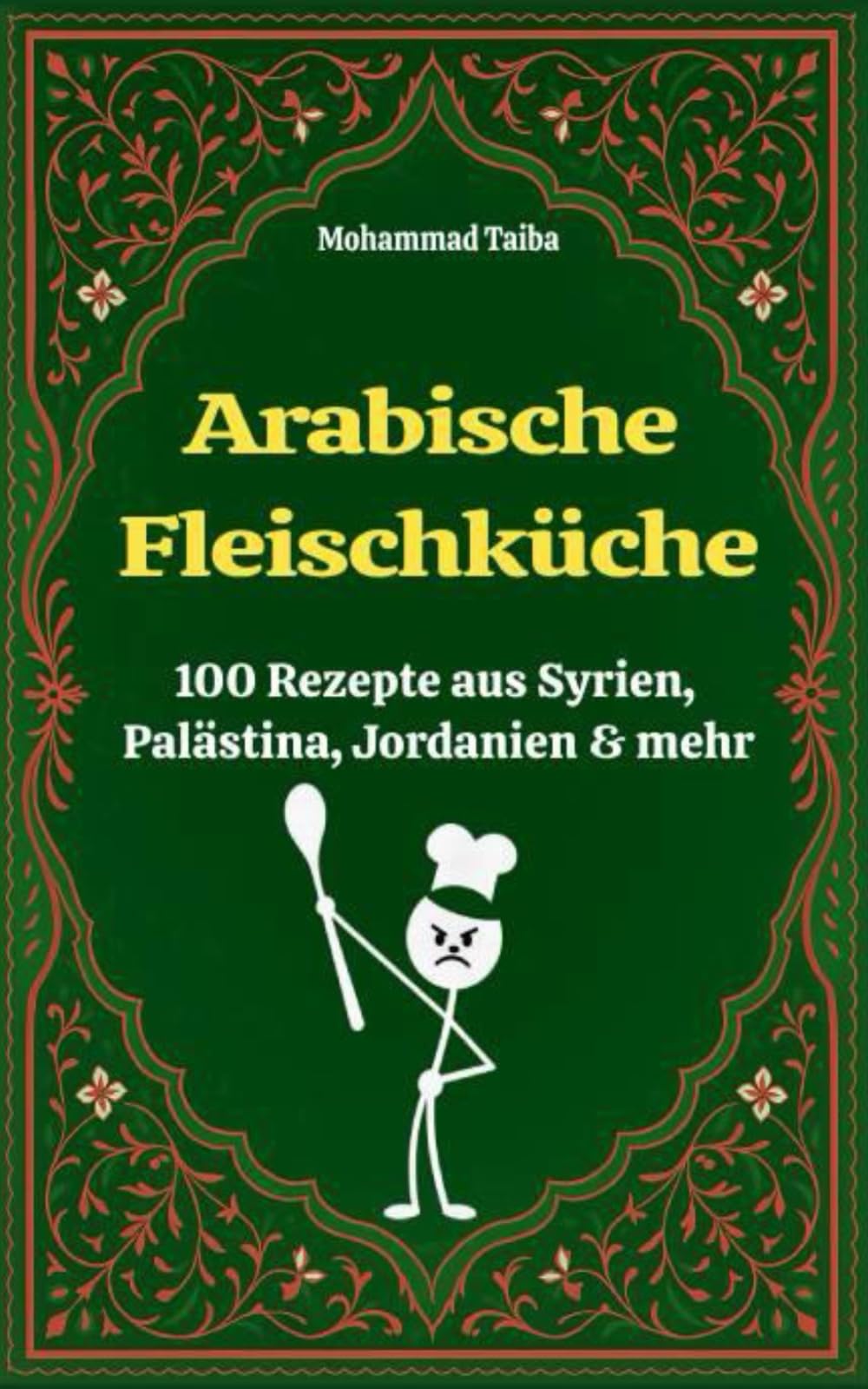 Arabische Fleischküche – 100 Rezepte aus Syrien, Palästina, Jordanien & mehr: Traditionelle Ofengerichte, Tajines & Fleischklassiker aus dem Nahen Osten Cooking & Enjoying