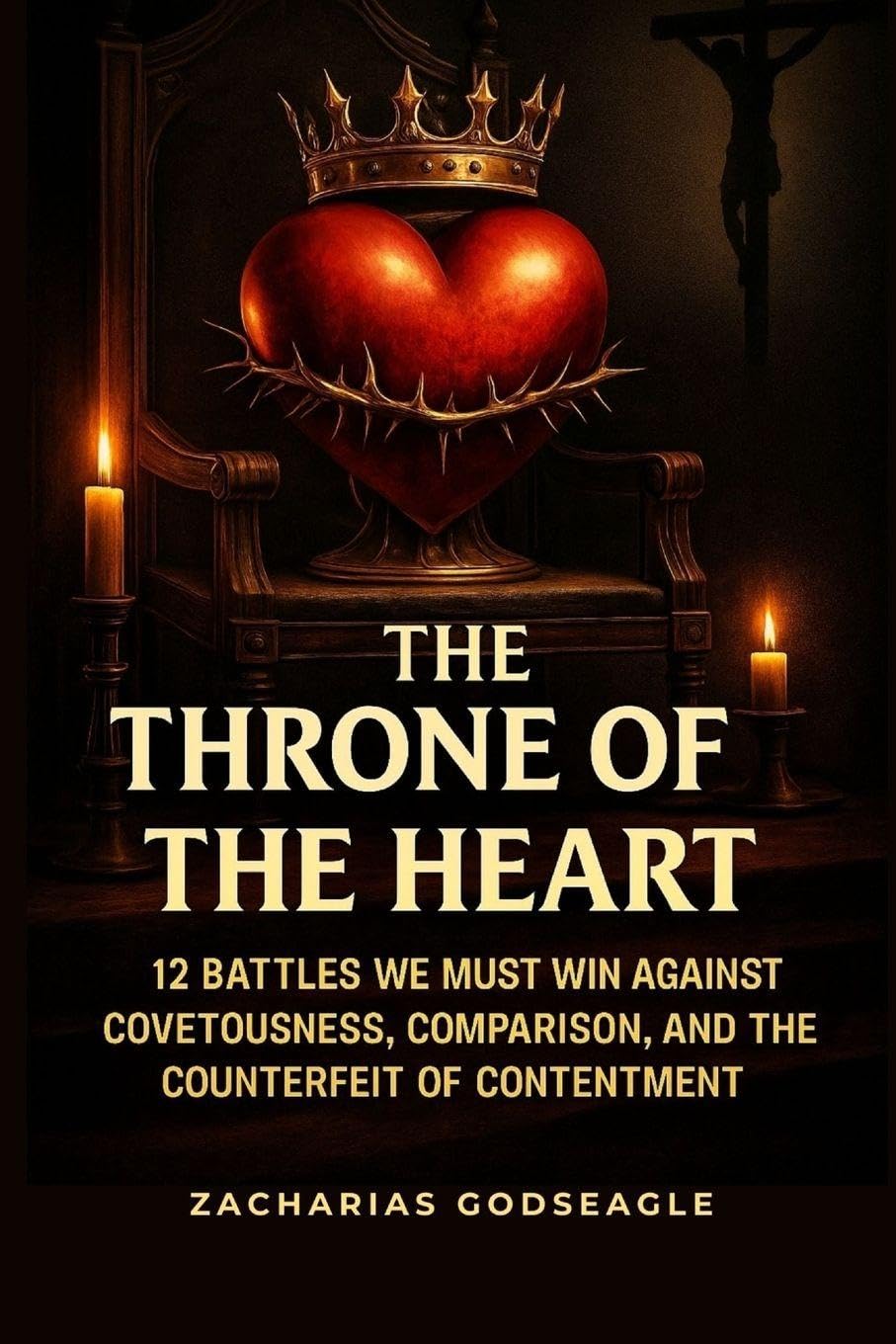The THRONE of the HEART - 12 battles We Must WIN Against COVETOUSNESS, COMPARISON, and the Counterfeit of CONTENTMENT Business, Finance & Career