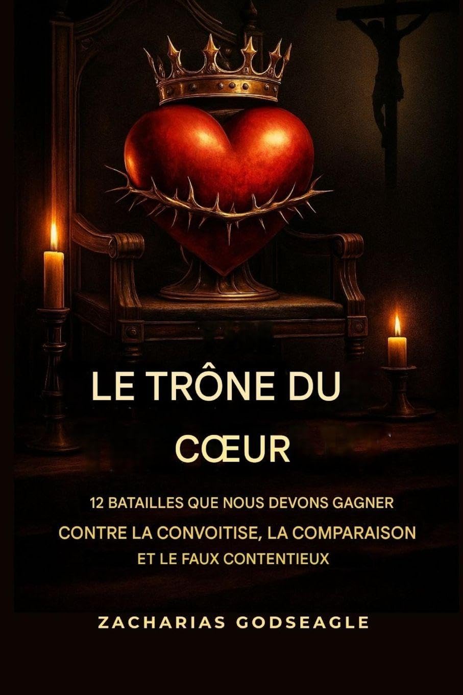 Le TRÔNE du C¿UR - 12 batailles que nous devons gagner contre la convoitise, la comparaison et le faux contentement Religion & Esotericism