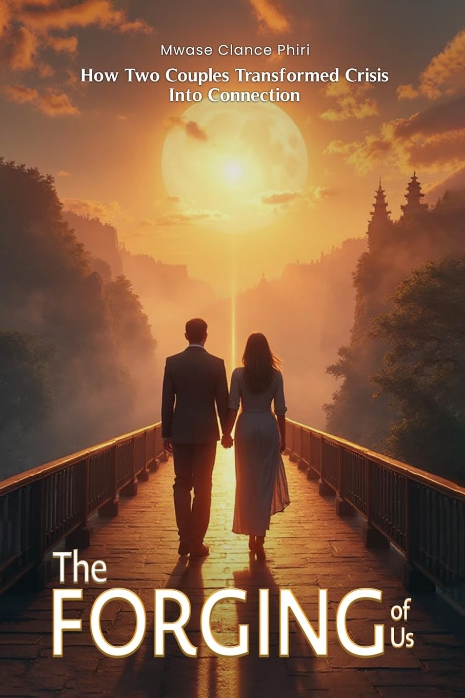 THE FORGING OF US How Two Couples Transformed Crisis Into Connection Partnership & Love