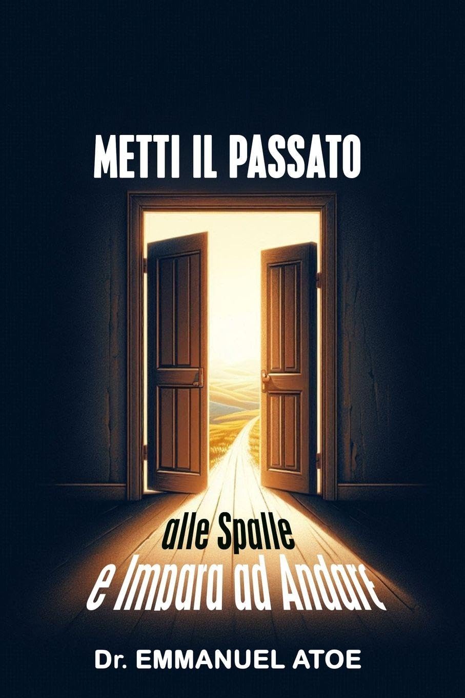 METTI  IL PASSATO ALLE SPALLE E IMPARA AD ANDARE AVANTI Religion & Esotericism