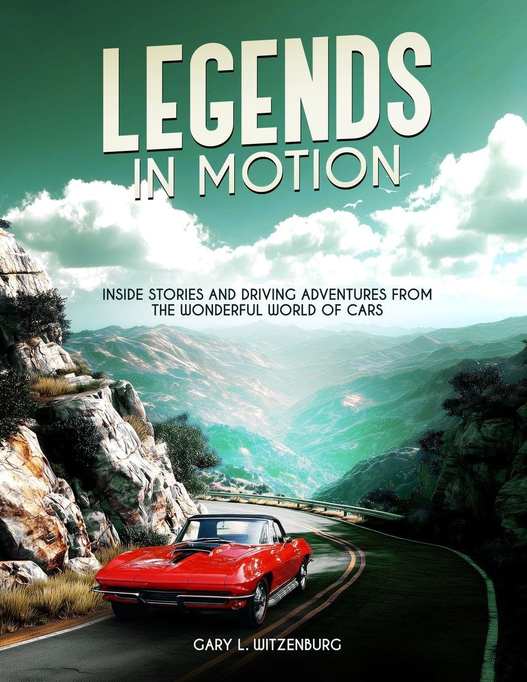 Legends in Motion Inside Stories and Driving Adventures from the Wonderful World of Cars Leisure, Home & Garden