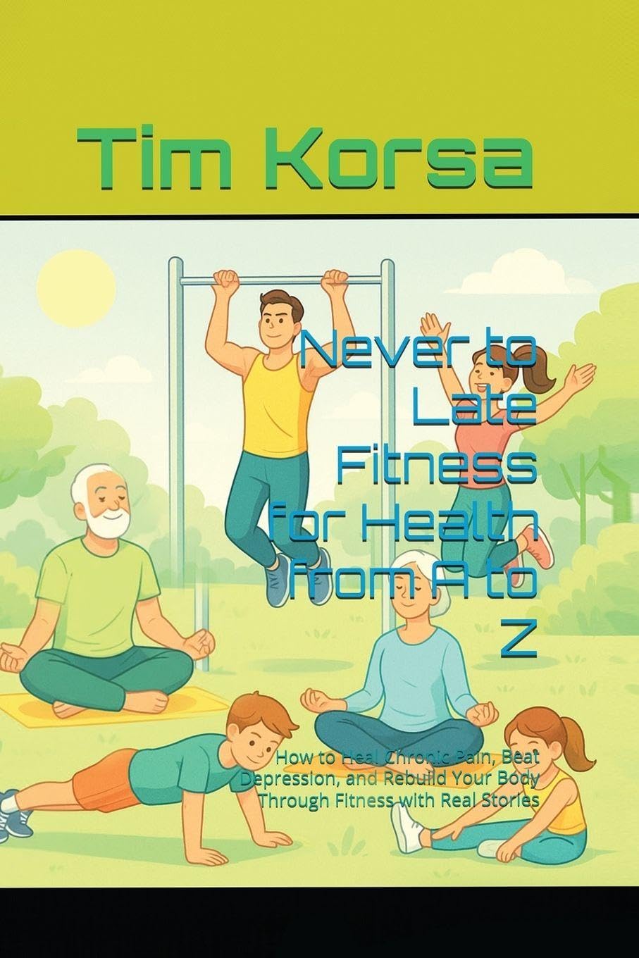 Never to Late Fitness for Health from A to Z Health, Nutrition & Fitness