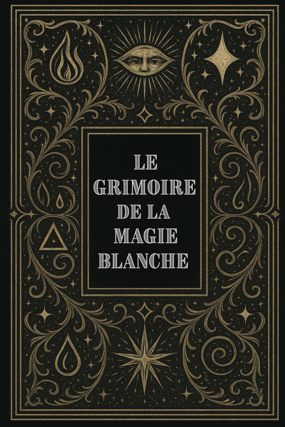 Le Grimoire de la Magie Blanche: Livre de sorcellerie / Wicca, rituels, sortilèges, cristaux, plantes, divination, autel sacré, sorcière book
