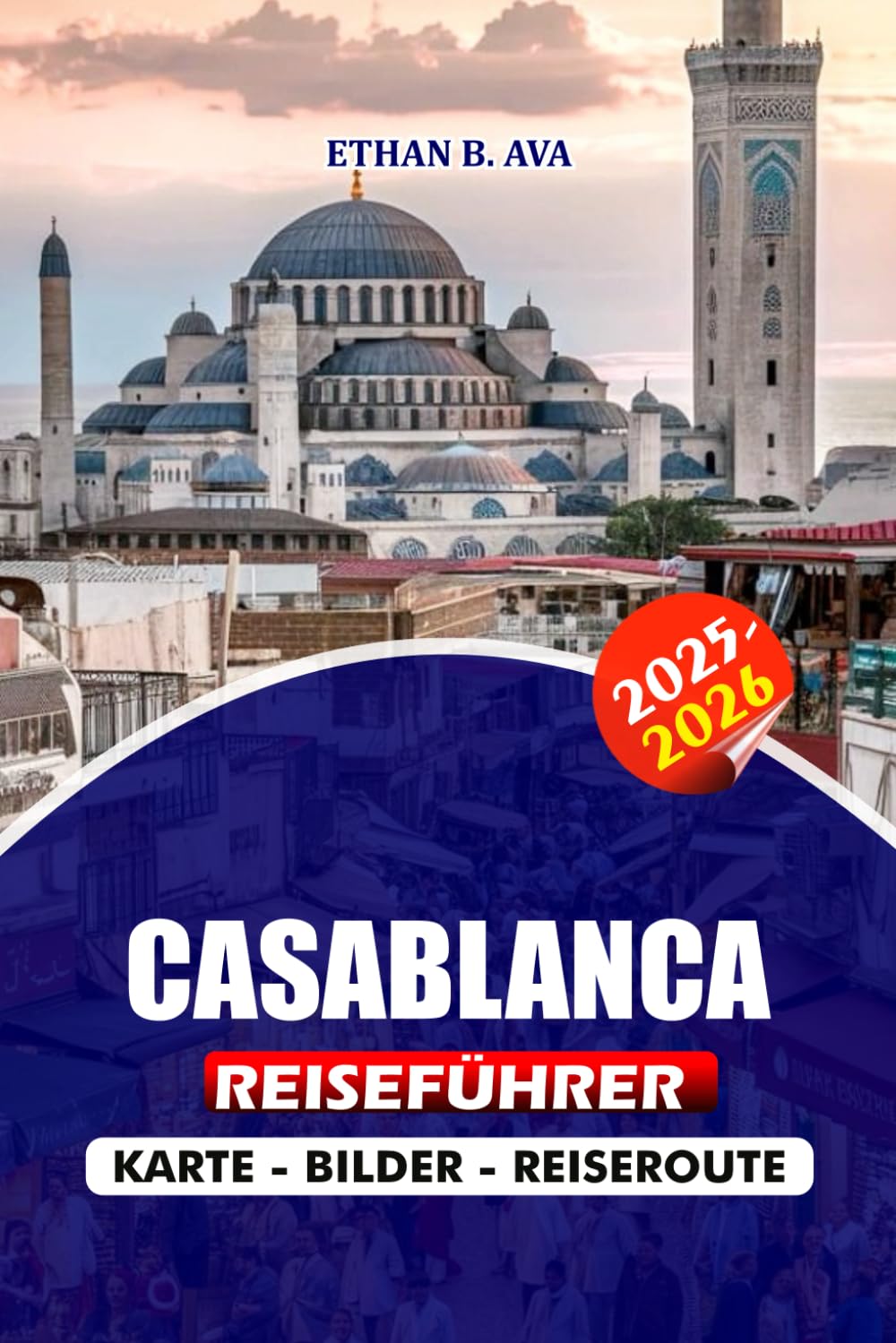 CASABLANCA REISEFÜHRER 2025 - 2026: Erkunden Sie Marokkos Küstenjuwel mit Zuversicht: Visabestimmungen, Sicherheitstipps, Reiserouten, Restaurants, ... Familien für ein unvergessliches Abenteuer Travel Guides