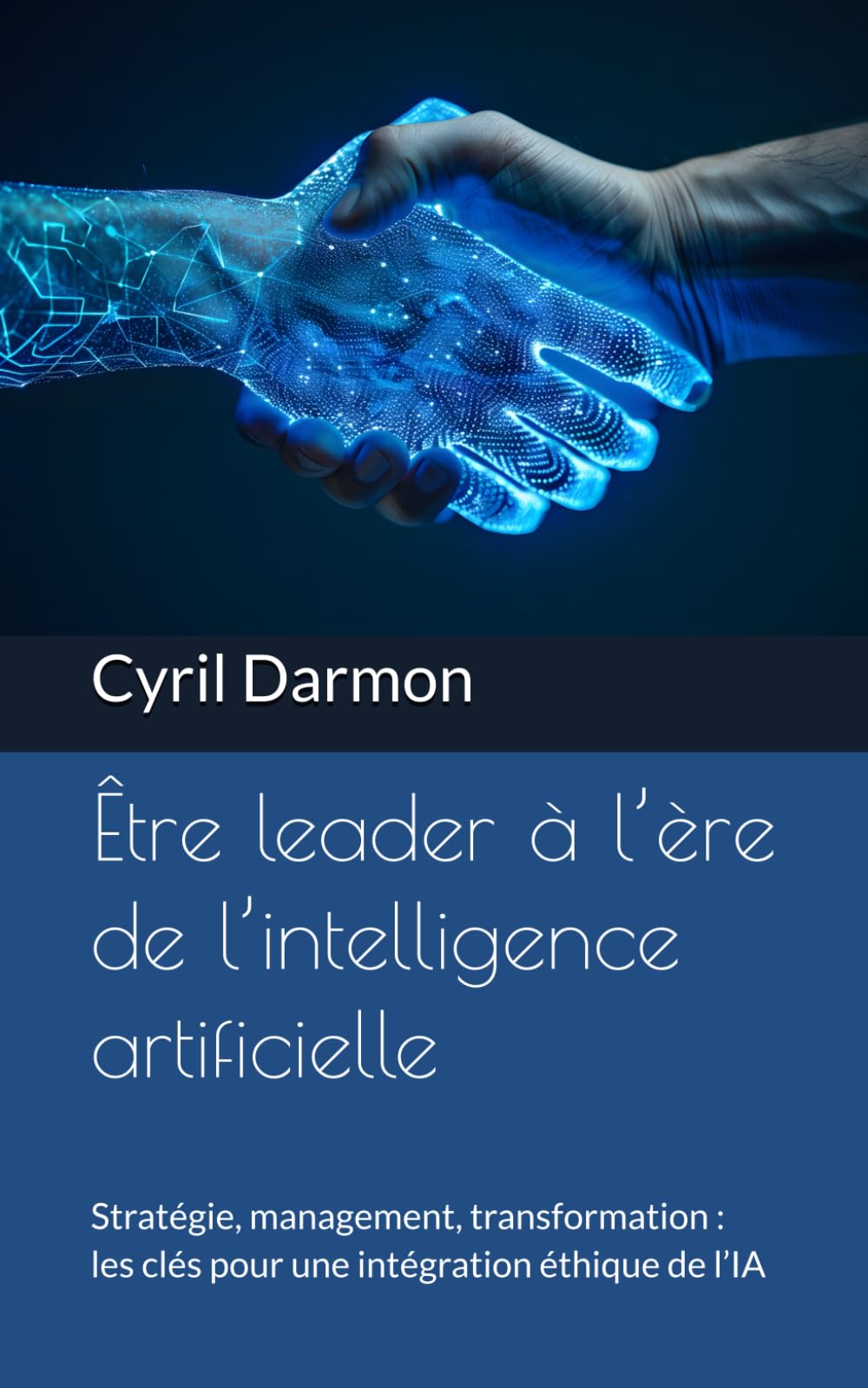 Être leader à l’ère de l’intelligence artificielle: Stratégie, management, transformation : les clés pour une intégration éthique de l’IA book