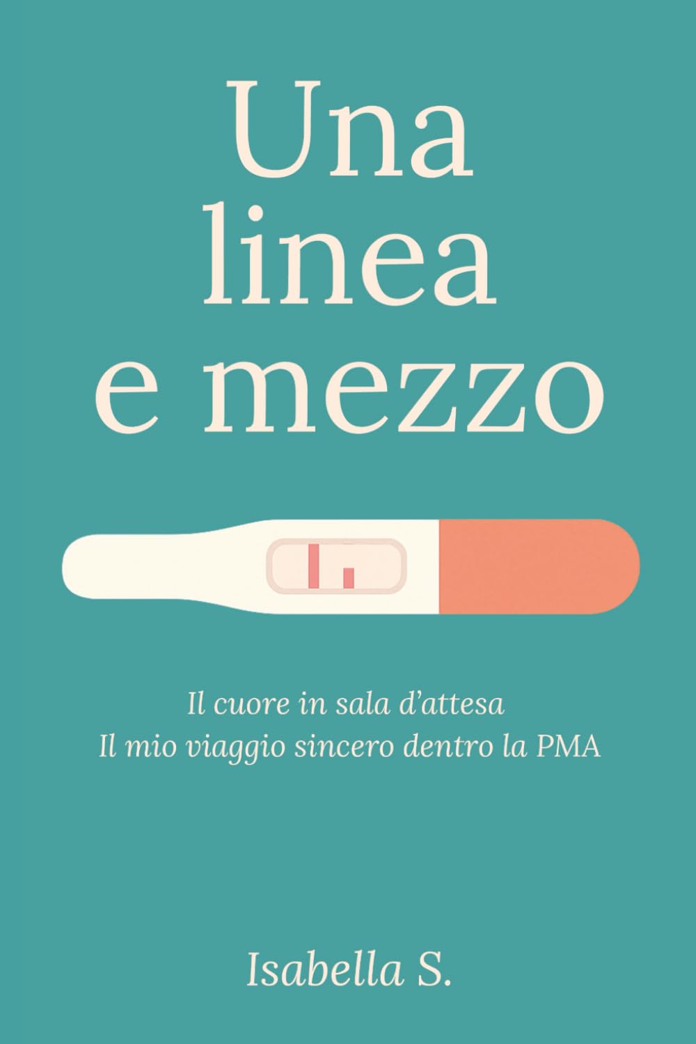 Una linea e mezzo: Il cuore in sala d’attesa. Il mio viaggio sincero dentro la PMA Medicine