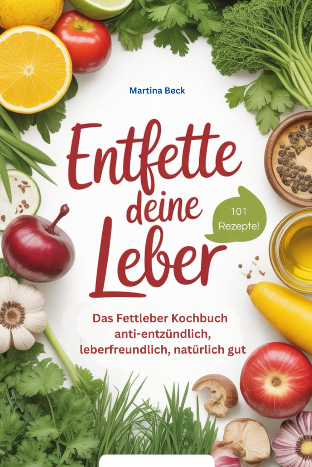 Entfette deine Leber! Das Fettleber Kochbuch: anti-entzündlich, leberfreundlich, natürlich gut Health, Nutrition & Fitness