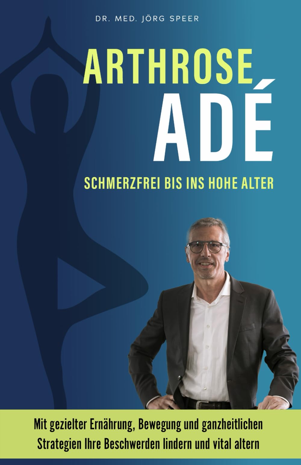 Arthrose Adé: Schmerzfrei bis ins hohe Alter: Mit gezielter Ernährung, Bewegung und ganzheitlichen Strategien Ihre Beschwerden lindern und vital altern. Medicine