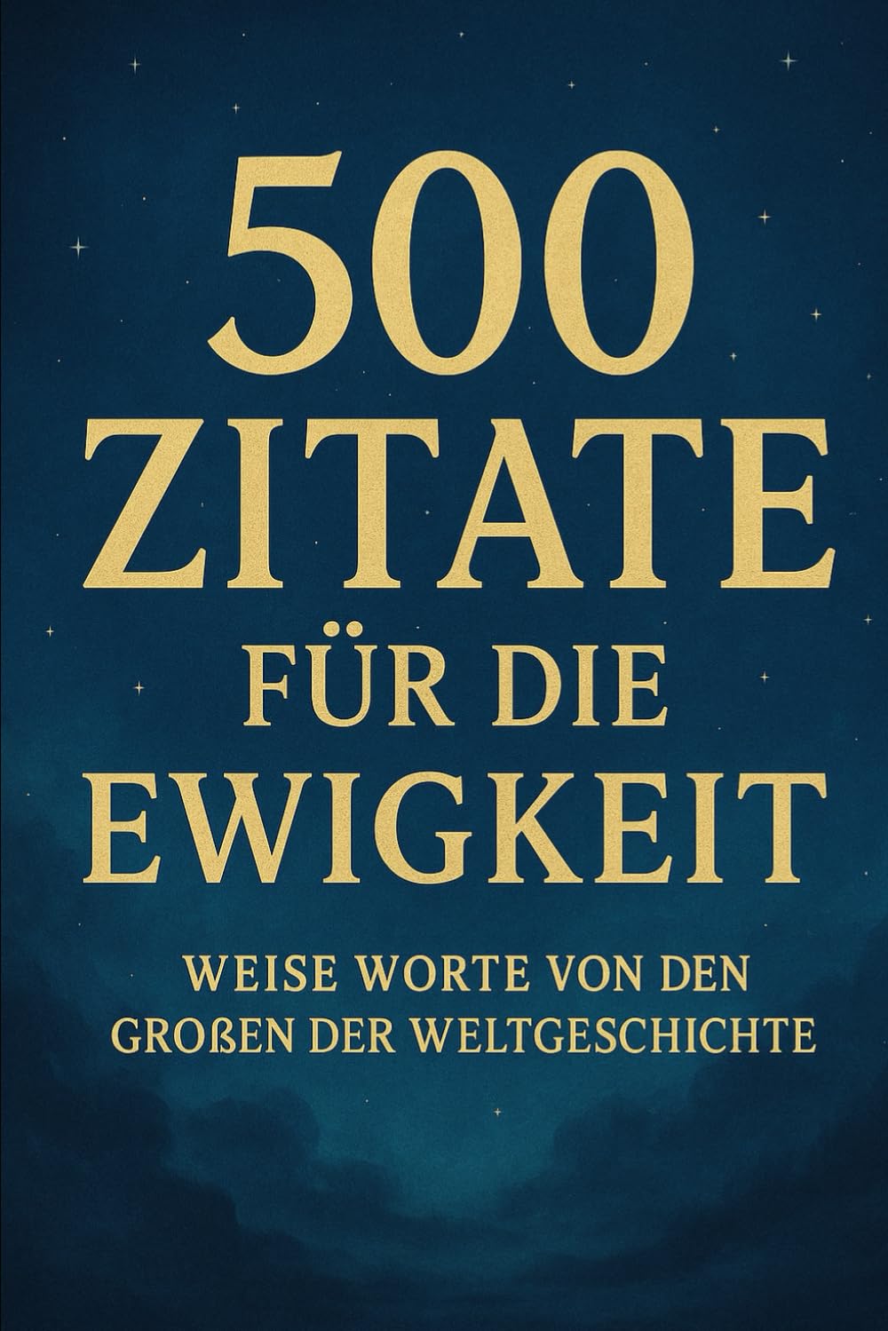 500 Zitate für die Ewigkeit – Weise Worte von den Großen der Weltgeschichte Lifestyle