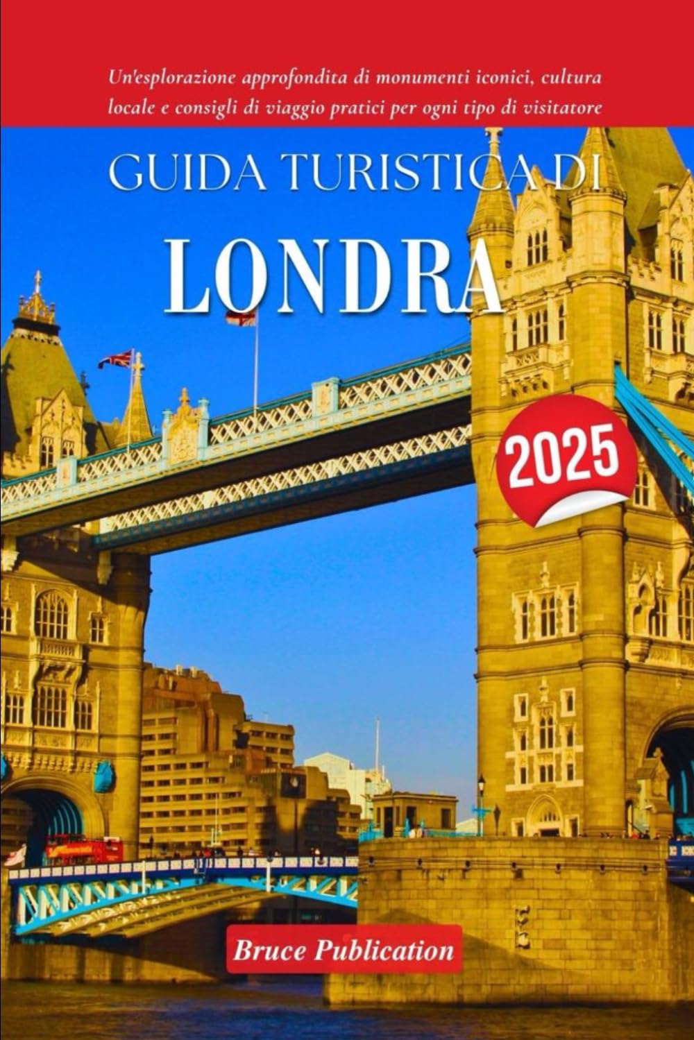 GUIDA TURISTICA DI LONDRA 2025: Un'esplorazione approfondita di monumenti iconici, cultura locale e consigli di viaggio pratici per ogni tipo di visitatore Leisure, Home & Garden