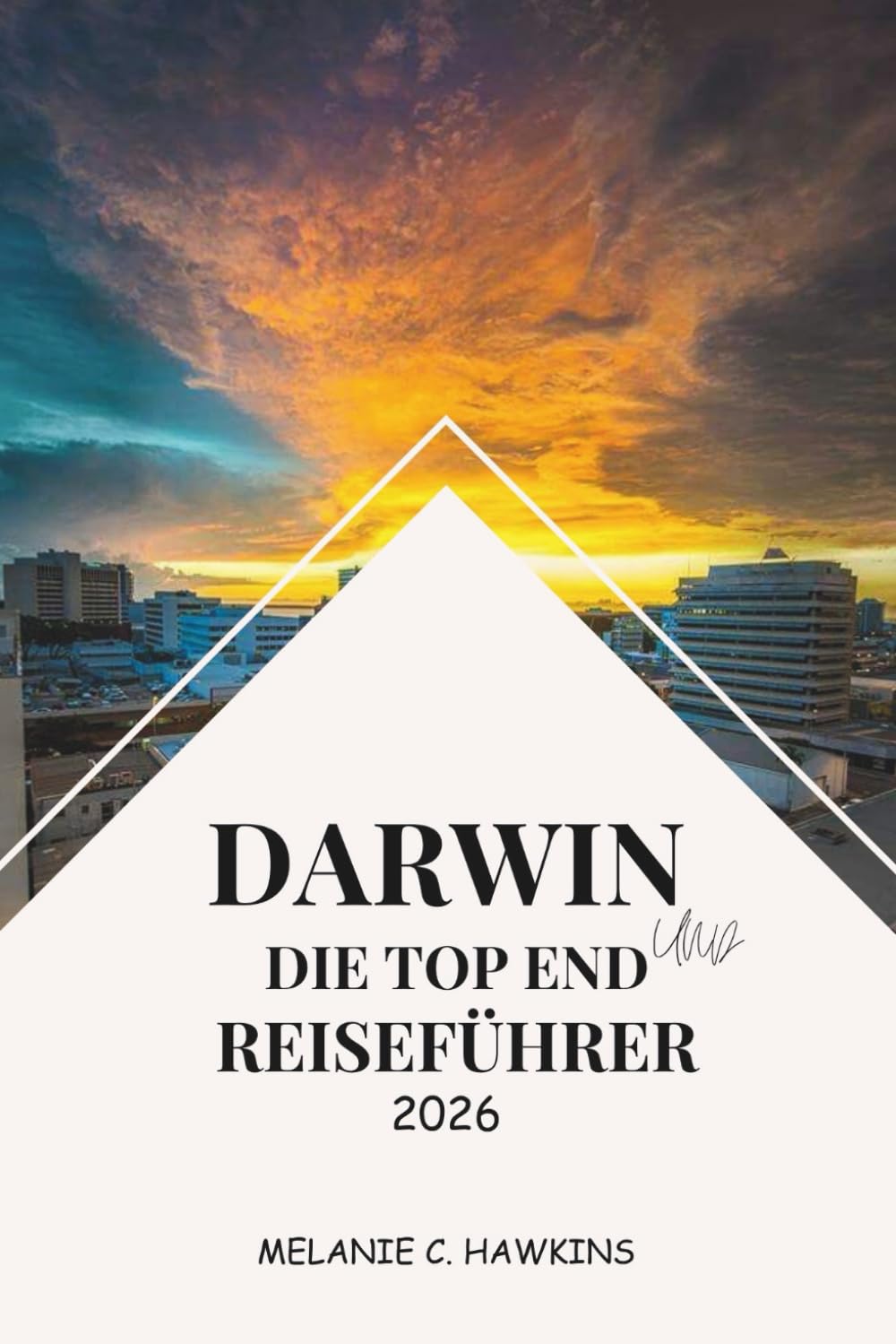 DARWIN UND DIE TOP END REISEFÜHRER 2026: Erkunden Sie Kakadu, Litchfield, Tiwi Islands, die Kultur der Aborigines, die lokale Küche und Festivals im australischen Northern Territory Travel Guides