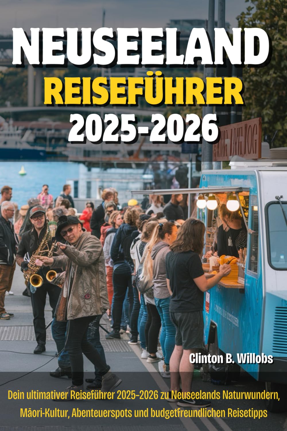 NEUSEELAND REISEFÜHRER 2025–2026: Dein ultimativer Reiseführer 2025–2026 zu Neuseelands Naturwundern, Māori-Kultur, Abenteuerspots und budgetfreundlichen Reisetipps Travel Guides