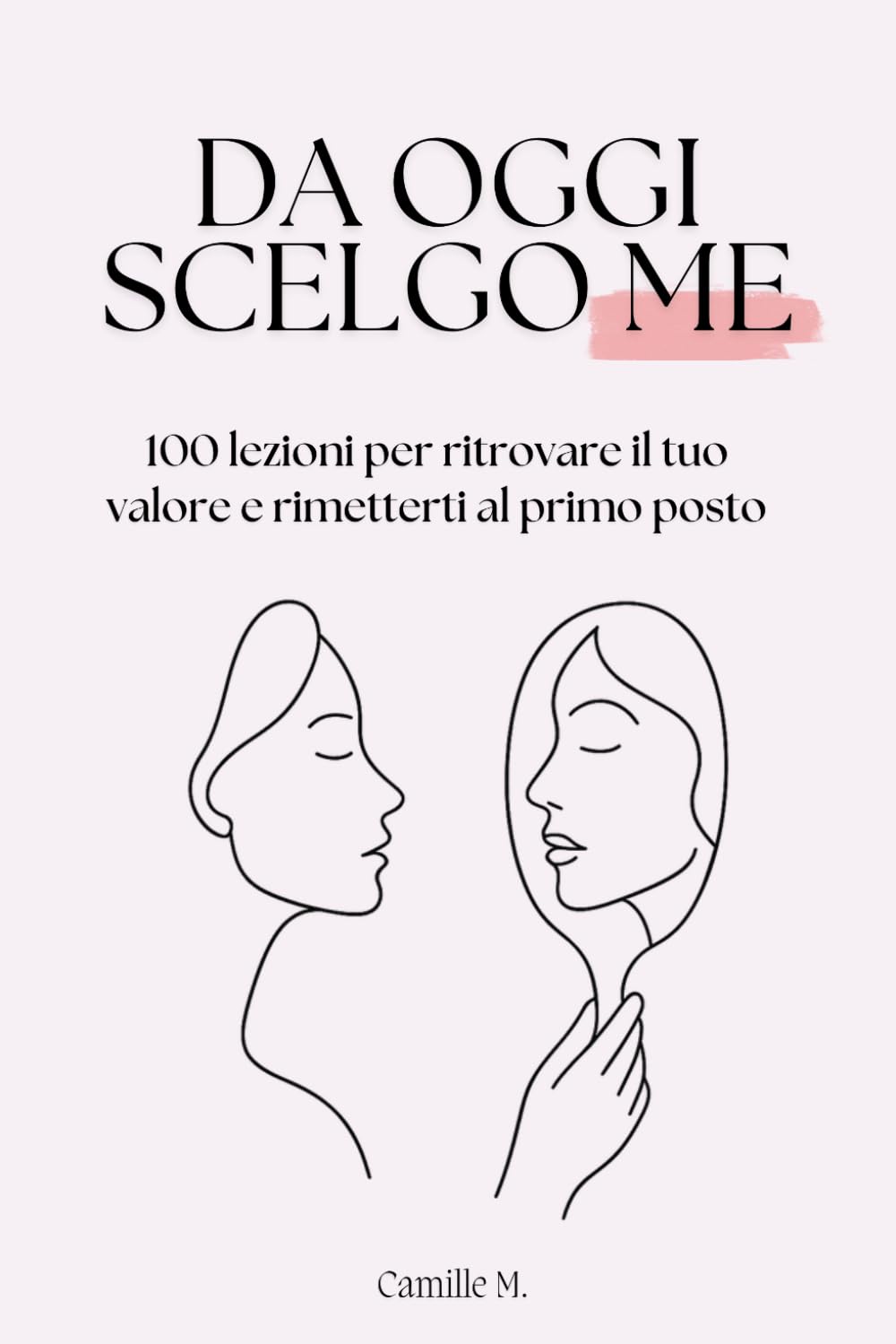 Da oggi scelgo me: 100 lezioni per ritrovare il tuo valore e rimetterti al primo posto Parents & Children