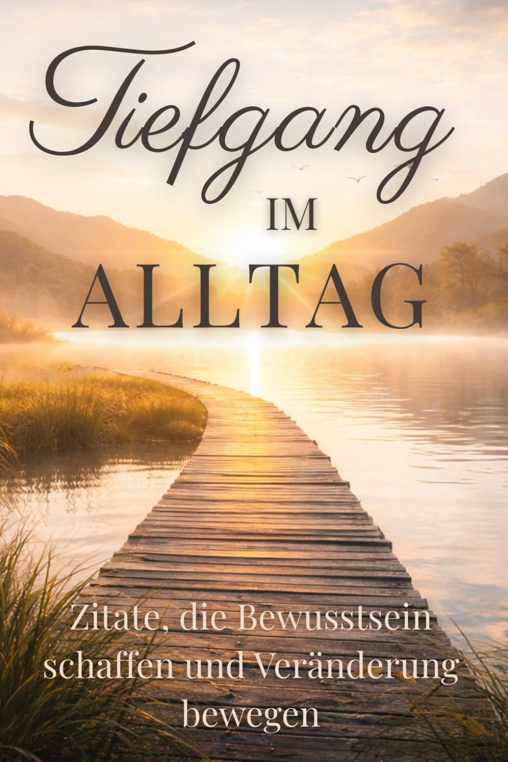 Tiefgang im Alltag - Wege zu mehr Sinn und Erfüllung: Zitate und Impulse, die deinen inneren Kompass wecken und dich Schritt für Schritt näher zu dir selbst führen Business, Finance & Career