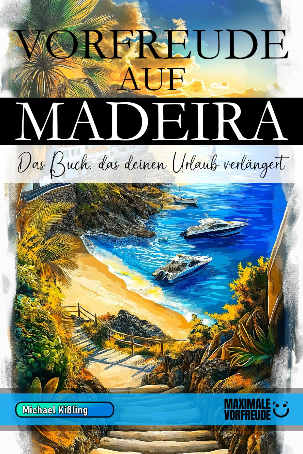 VORFREUDE AUF MADEIRA - Das Buch, das deinen Urlaub verlängert: Das unverzichtbare Madeira Must-have Buch mit wertvollen Tipps für deinen unvergesslichen Urlaub | Madeira Geschenk Hiking & Cycling Books
