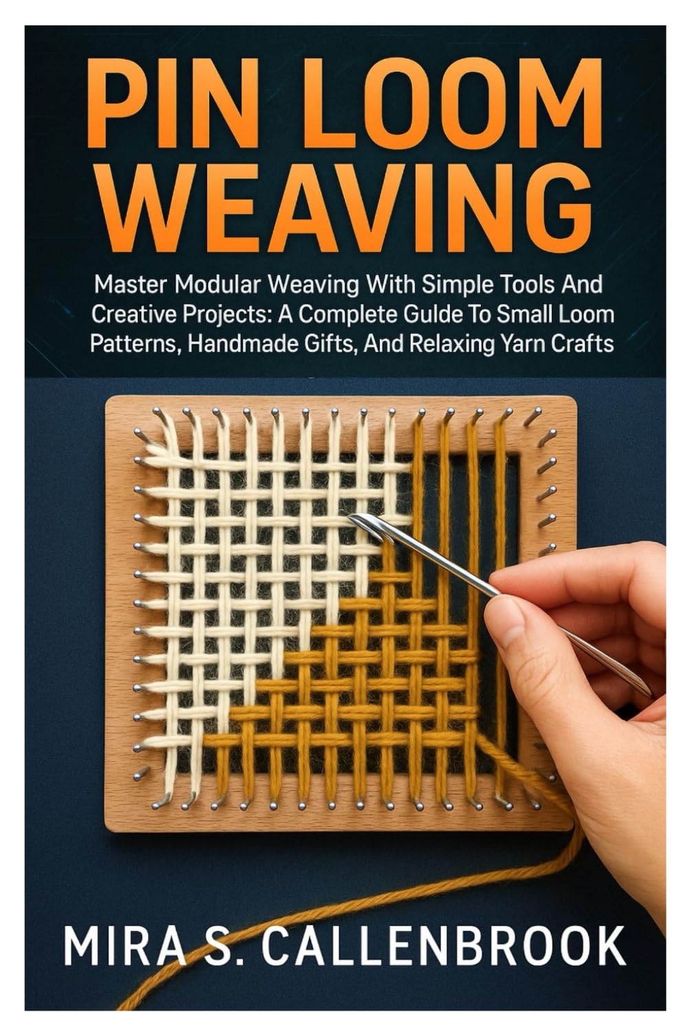 PIN LOOM WEAVING: Master Modular Weaving With Simple Tools And Creative Projects: A Complete Guide To Small Loom Patterns, Handmade Gifts, And Relaxing Yarn Crafts Hobbies & Crafts