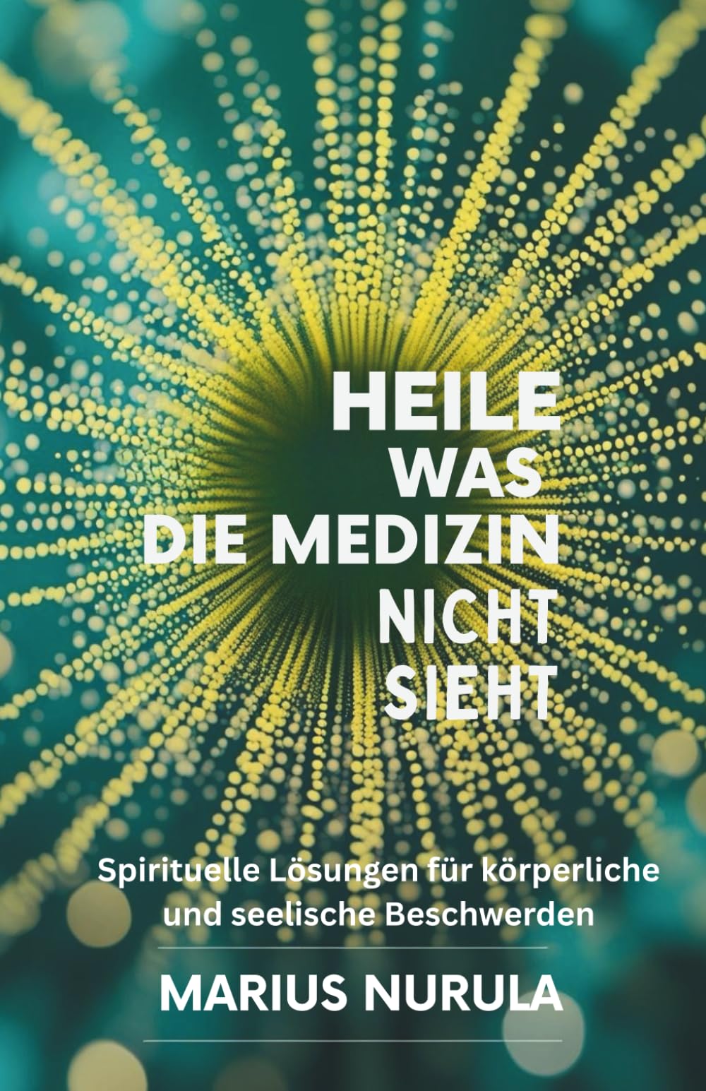 Heile was die Medizin nicht sieht: Spirituelle Lösungen für körperliche und seelische Beschwerden book