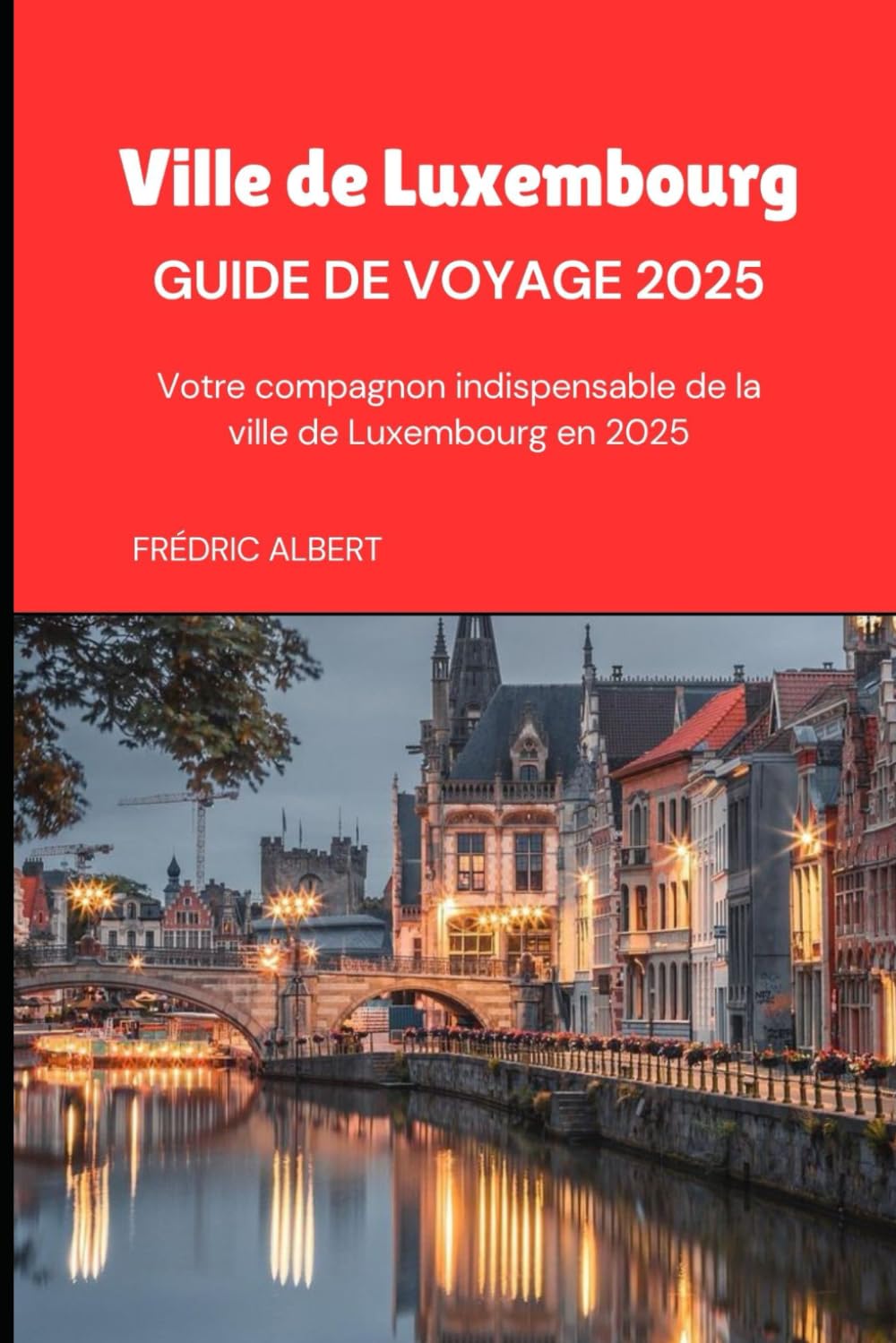 Ville de Luxembourg Guide de voyage 2025: Votre compagnon indispensable de la ville de Luxembourg en 2025 book