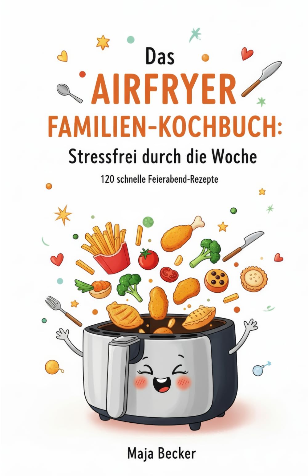 Das Airfryer Familien-Kochbuch: Stressfrei durch die Woche: 120 schnelle Feierabend-Rezepte, die wählerische Kinder lieben und Eltern glücklich machen. Inklusive genialer Dual-Zone-Tricks Health, Nutrition & Fitness