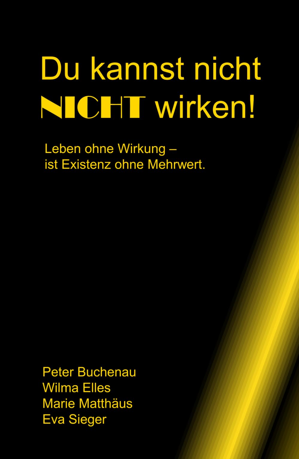 Du kannst nicht nicht wirken!: Leben ohne Wirkung - Ist Existenz ohne Mehrwert. Business, Finance & Career