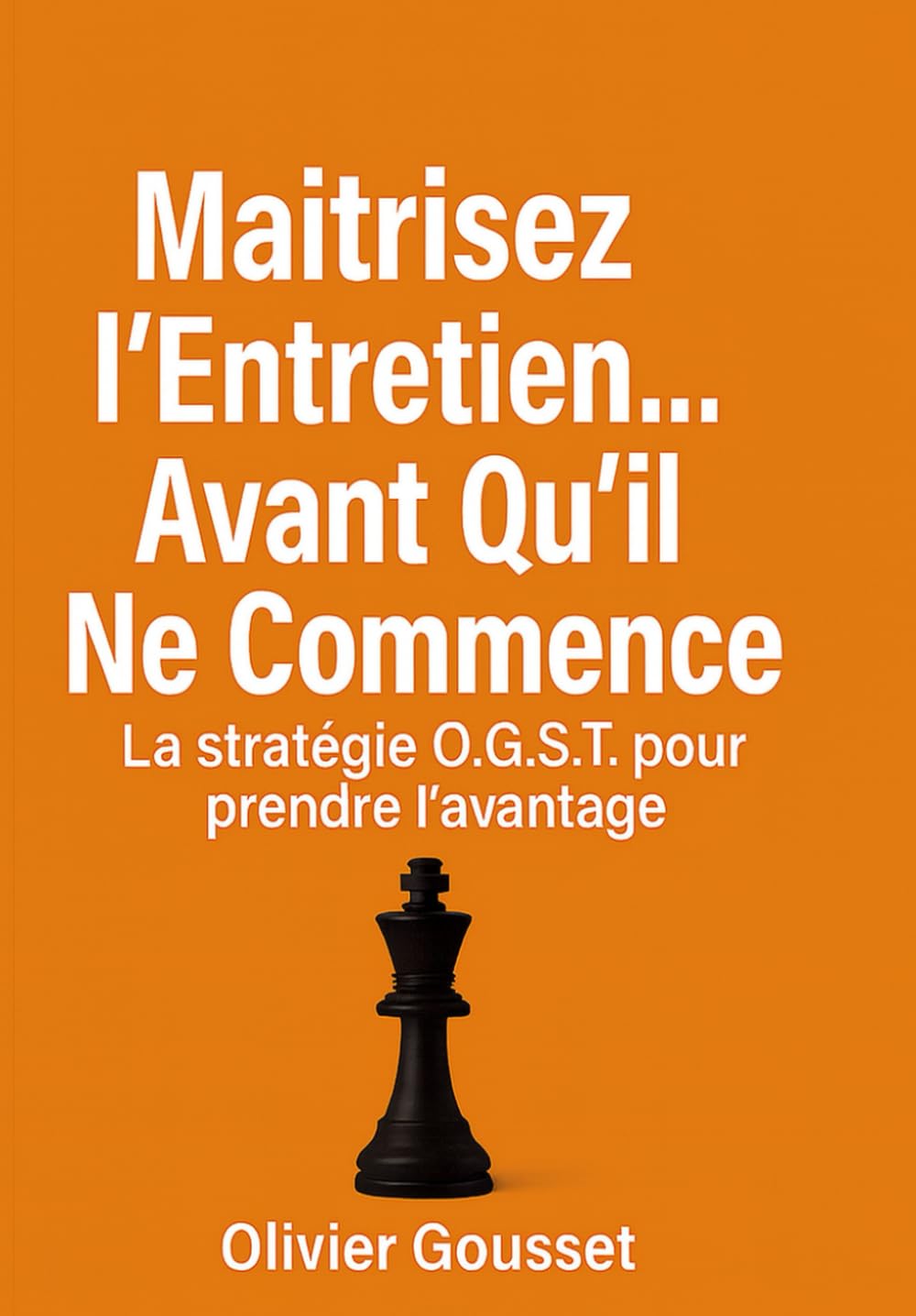 Maîtrisez l’Entretien… Avant Qu’il Ne Commence: La stratégie O.G.S.T.® pour prendre l’avantage book
