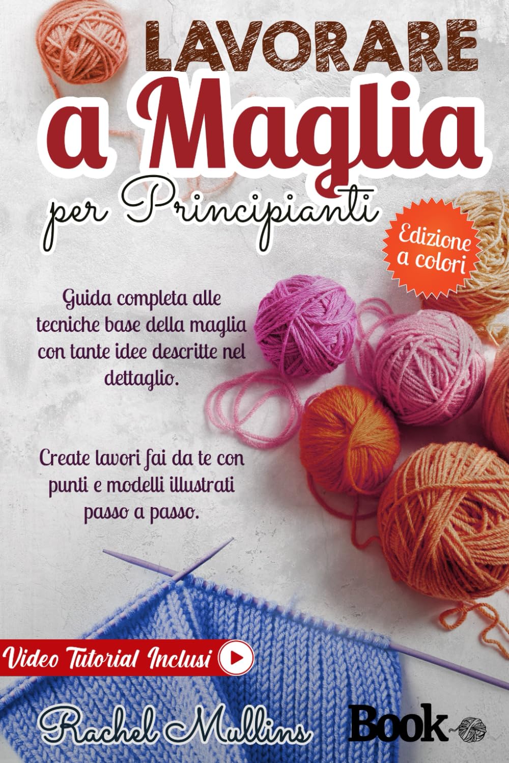 Lavorare a maglia per principianti: Guida completa alle tecniche base della maglia con tante idee descritte nel dettaglio. Create lavori fai da te con punti e modelli illustrati passo a passo. book