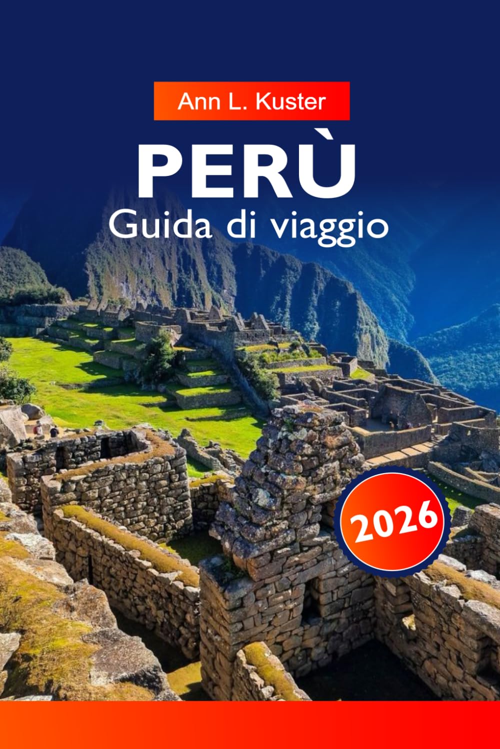 PERÙ Guida di viaggio 2026: Scopri le antiche rovine Inca, i paesaggi mozzafiato, la cultura vibrante e l'avventura nel cuore del Sud America book