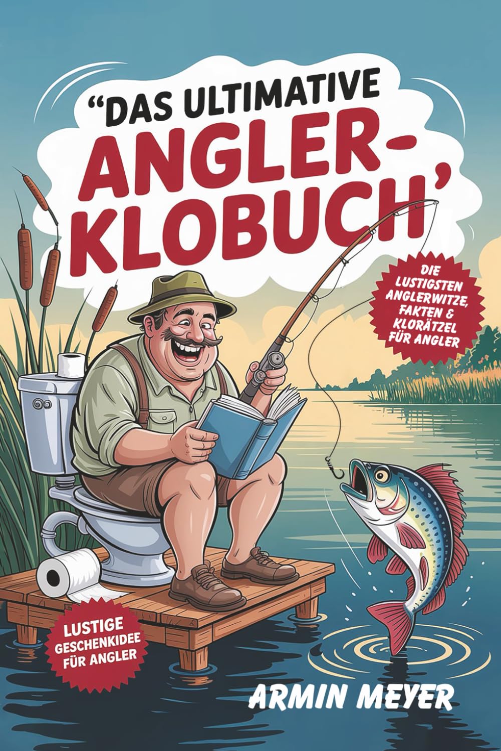 Das ultimative Angler-Klobuch - Fails, Witze & Rätsel für stille Momente auf dem Thron: Die lustigste Geschenkidee für Angler mit Humor - mit Angelwitzen, absurden Fängen, Denkspielen & Klo-Sprüchen Humour & Satire
