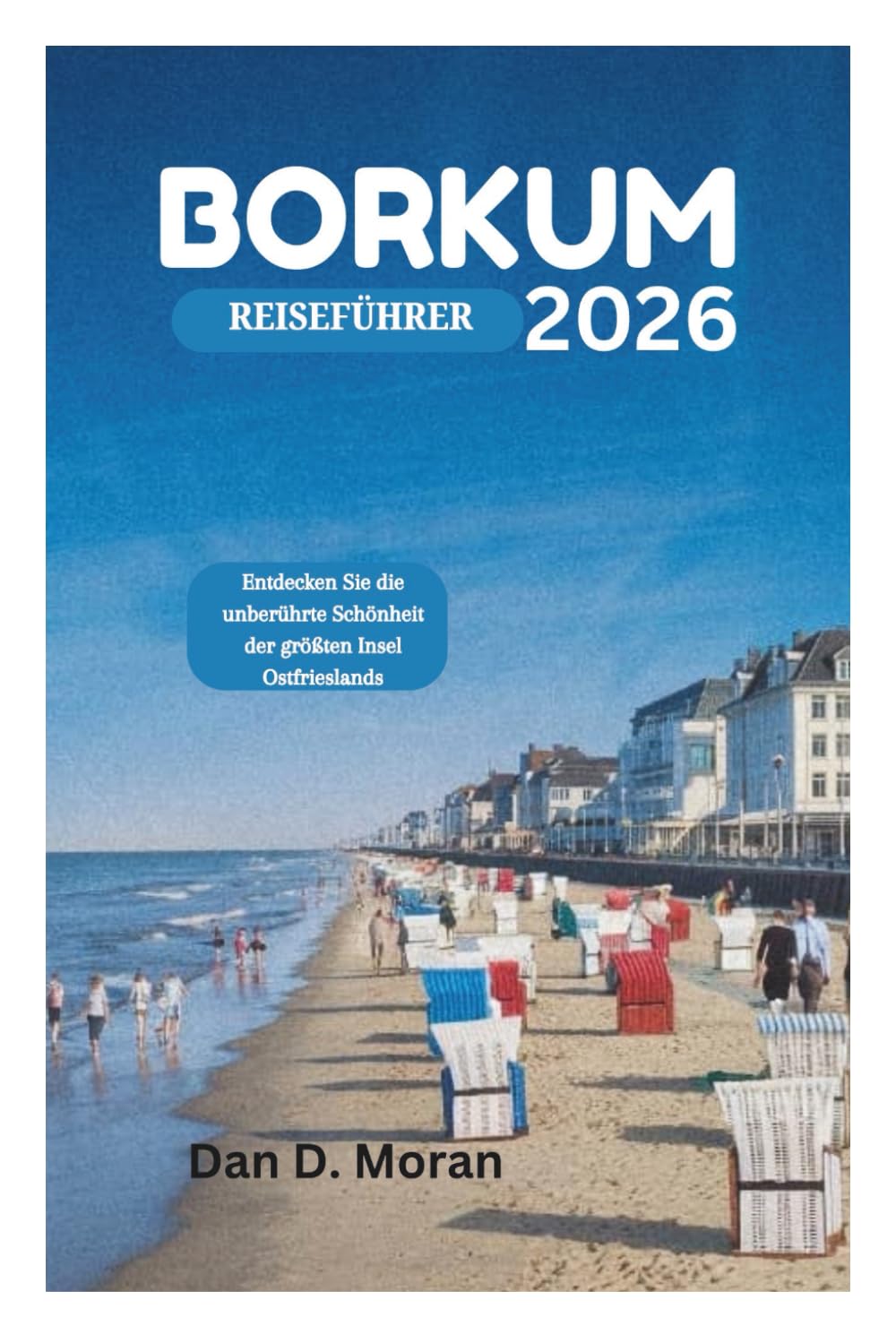 BORKUM REISEFÜHRER 2026: Entdecken Sie die unberührte Schönheit der größten Insel Ostfrieslands Travel Guides