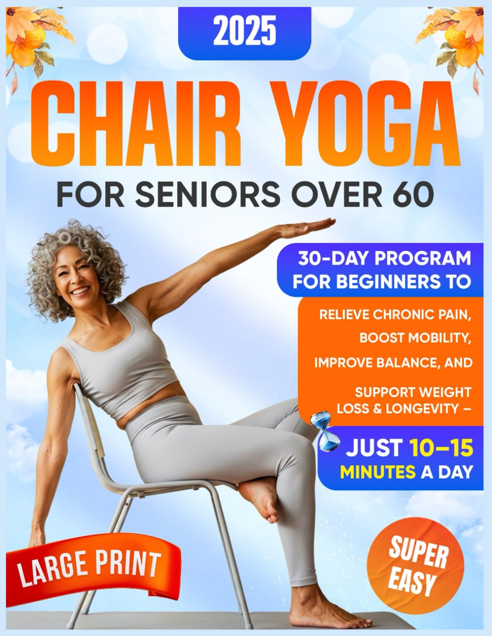 Chair Yoga for Seniors Over 60: 30-Day Program for Beginners to Relieve Chronic Pain, Boost Mobility, Improve Balance, and Support Weight Loss & Longevity — Just 10–15 Minutes a Day book