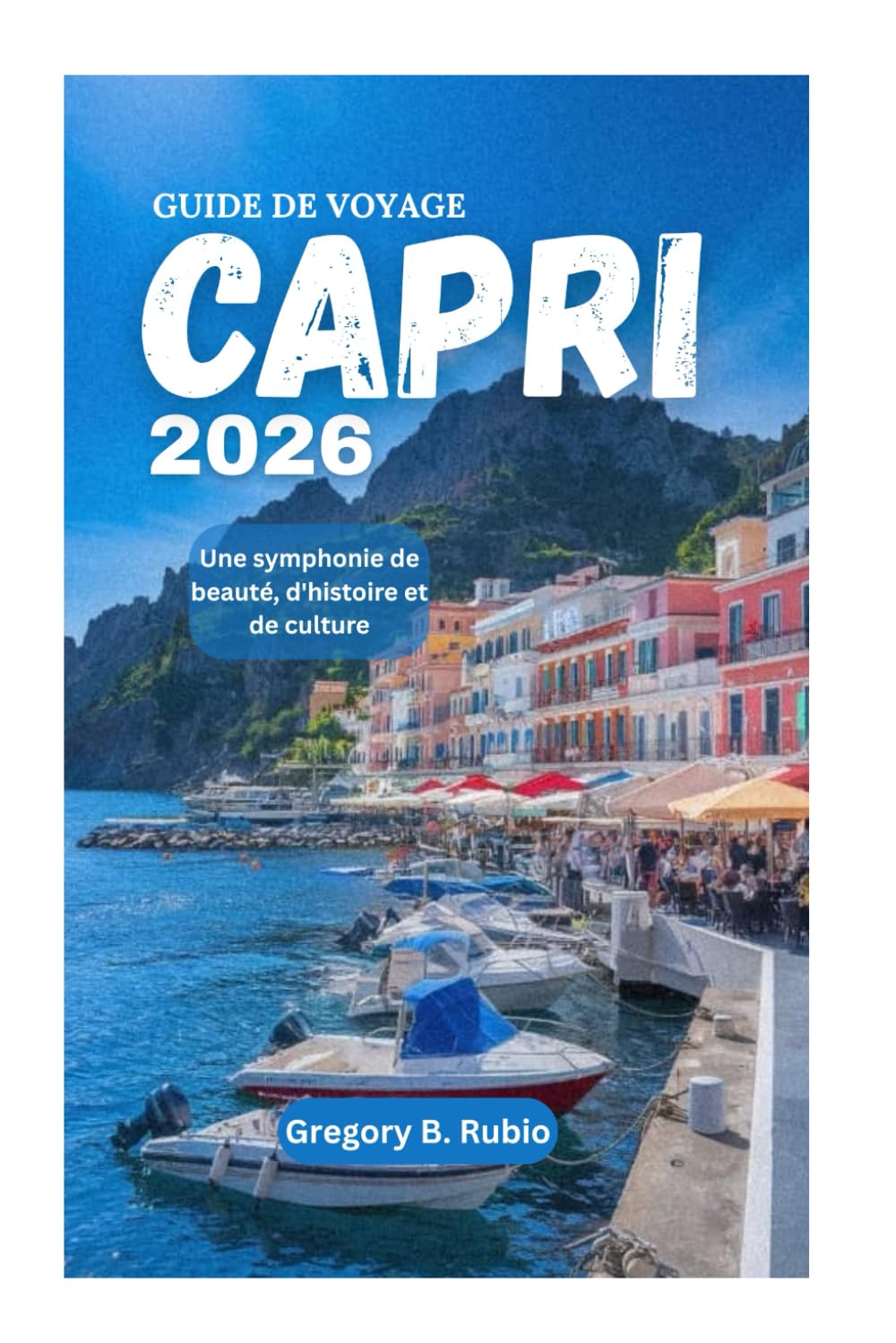 GUIDE DE VOYAGE CAPRI 2026: Une symphonie de beauté, d'histoire et de culture book