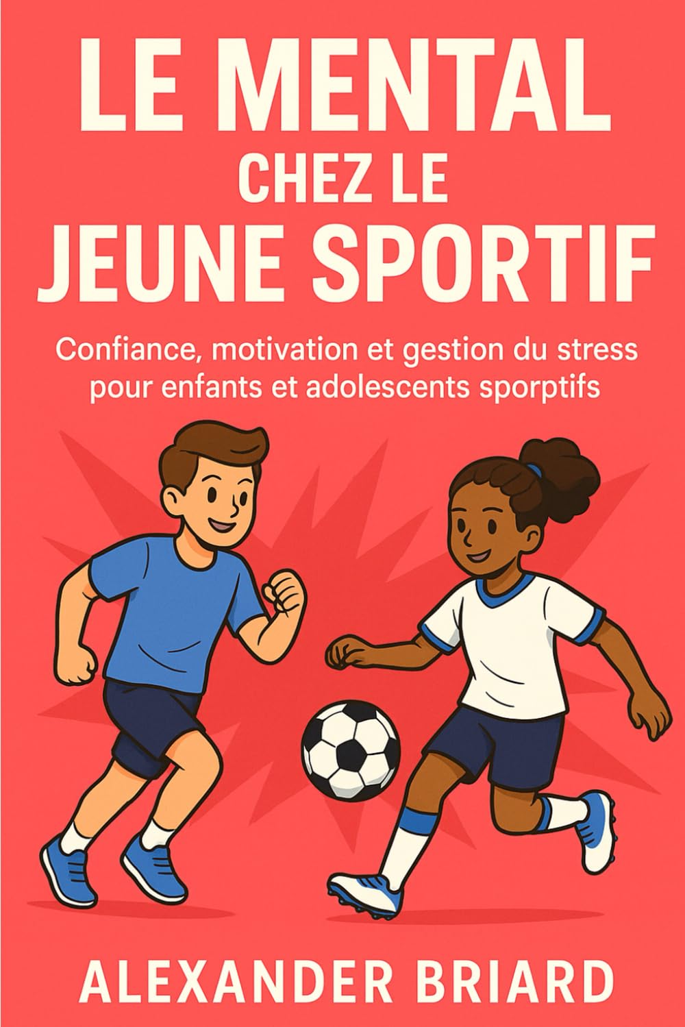 Le mental chez le jeune sportif: Confiance, motivation et gestion du stress pour enfants et adolescents sportifs Leisure & Fun