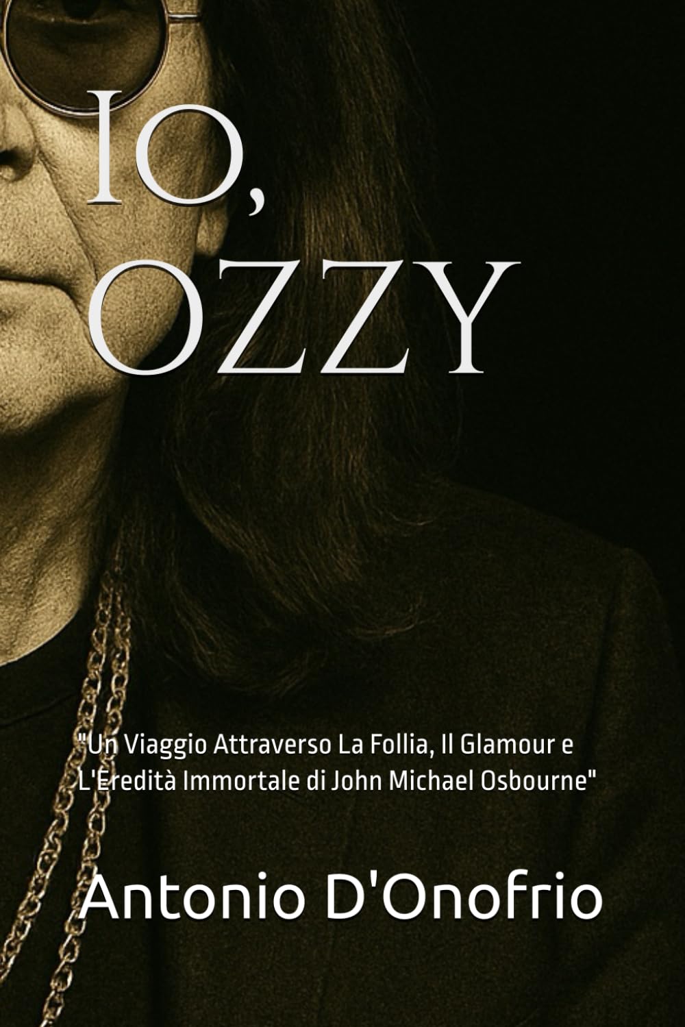 Io, OZZY: "Un Viaggio Attraverso La Follia, Il Glamour e L'Eredità Immortale di John Michael Osbourne" book