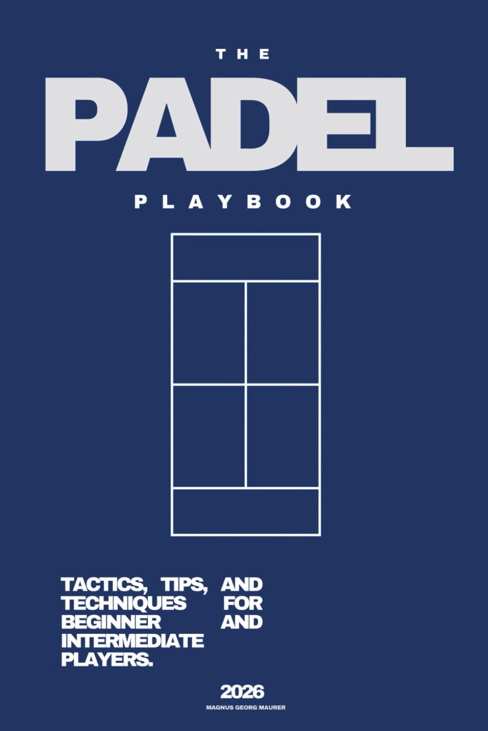 THE PADEL PLAYBOOK - 2026: TACTICS, TIPS, AND TECHNIQUES FOR BEGINNER AND INTERMEDIATE PLAYERS Leisure & Fun