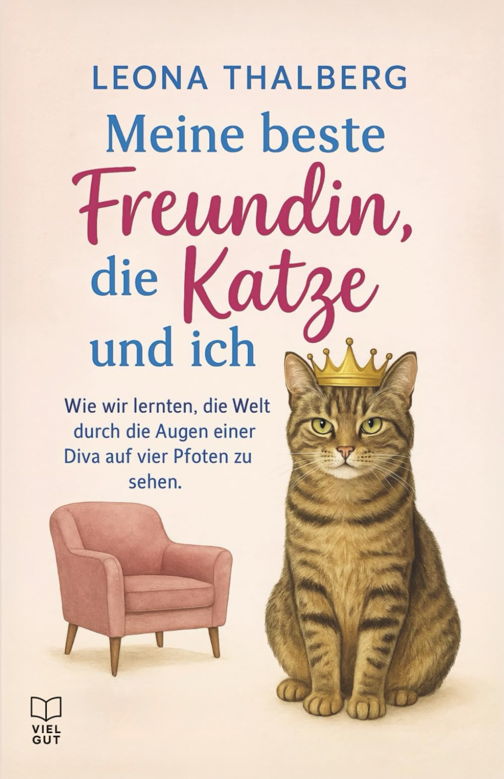 Meine beste Freundin, die Katze und ich: Wie wir lernten, die Welt durch die Augen einer Diva auf vier Pfoten zu sehen. Humour & Satire