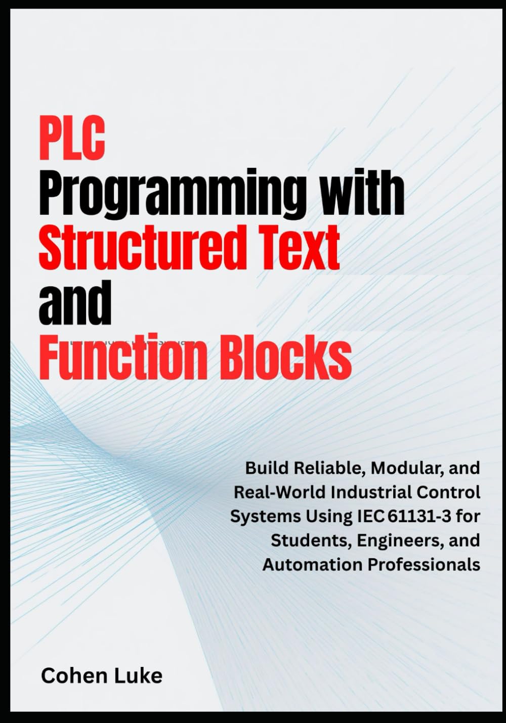 PLC Programming with Structured Text and Function Blocks: Build Reliable, Modular, and Real-world Industrial control systems usin IEC for students, Engineers and Automation Professionals Business & Technology