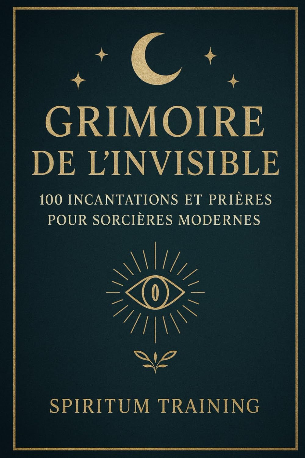 Grimoire de l’Invisible: 100 Incantations et Prières pour Sorcières Modernes book