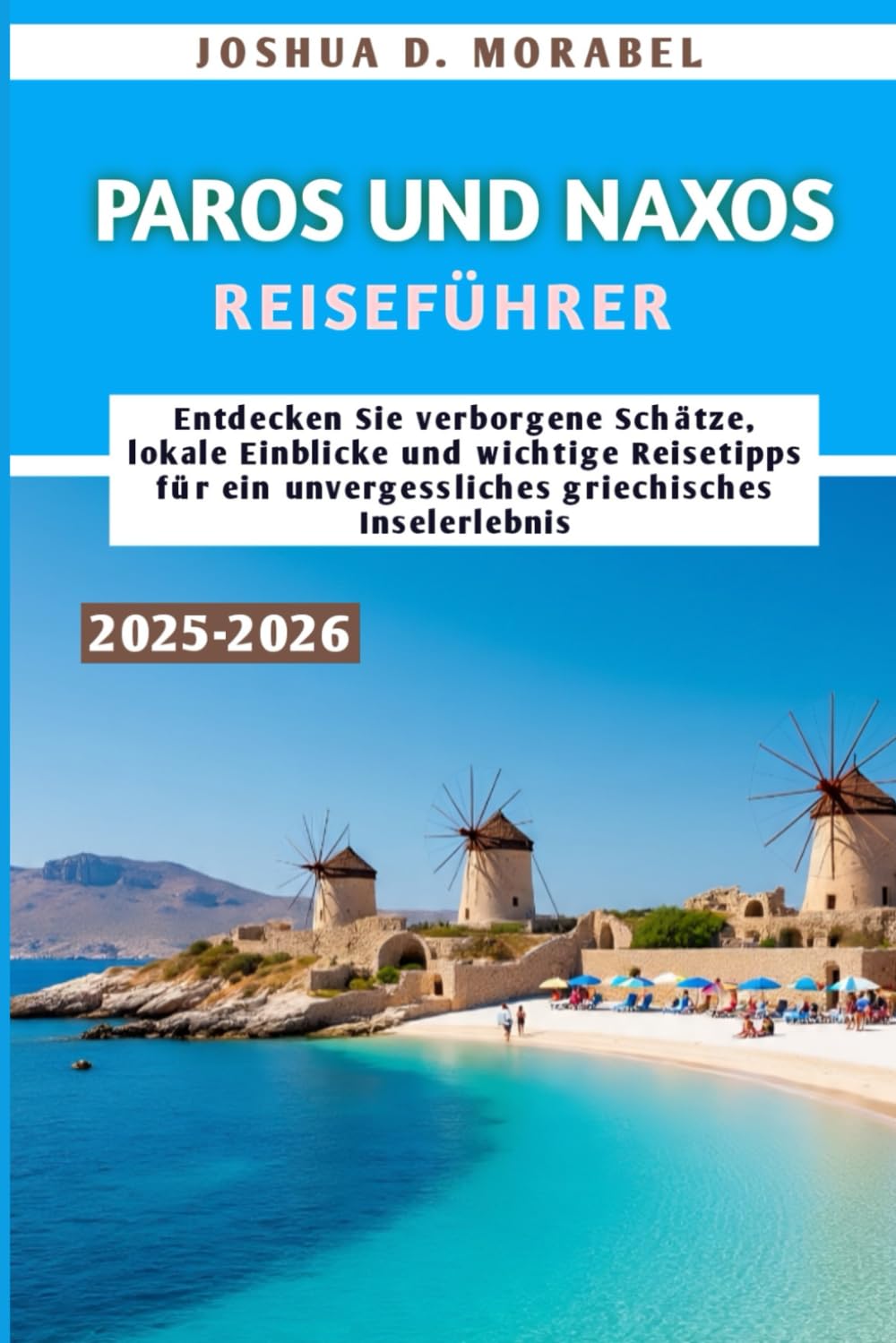 PAROS UND NAXOS REISEFÜHRER 2025-2026: Entdecken Sie verborgene Schätze, lokale Einblicke und wichtige Reisetipps für ein unvergessliches griechisches Inselerlebnis Travel Guides