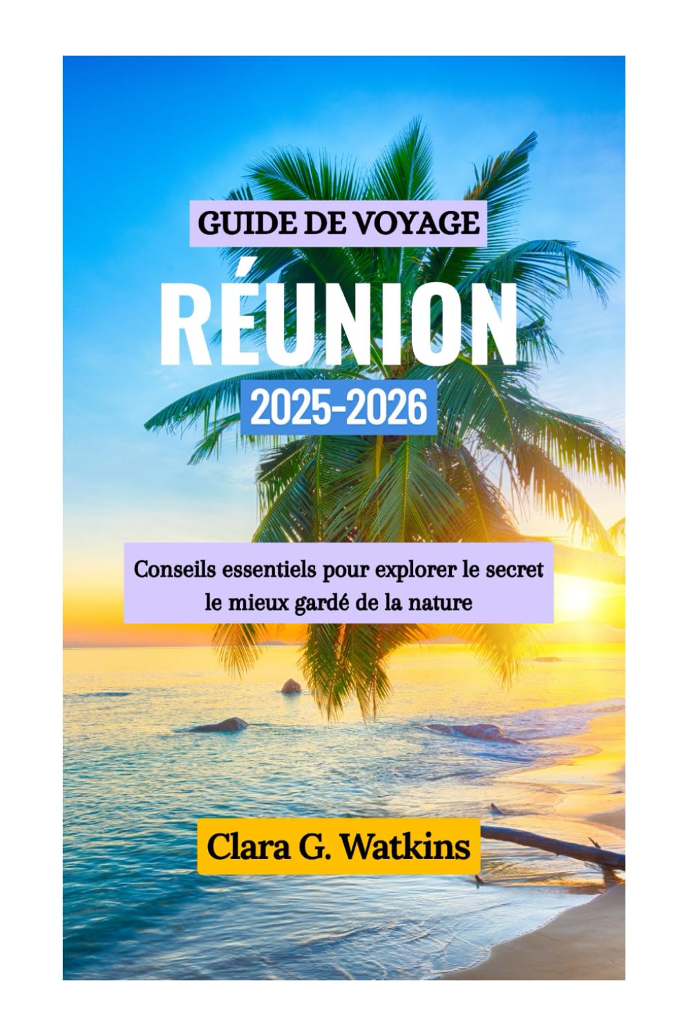 GUIDE DE VOYAGE DE LA RÉUNION 2025-2026: Conseils essentiels pour explorer le secret le mieux gardé de la nature book