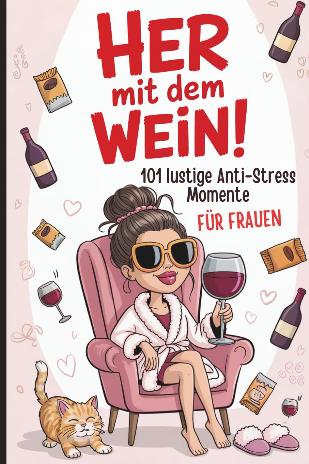 Her mit dem Wein! 101 lustige Anti-Stress-Momente für Frauen: Das witzige Geschenk für Frauen, die lieber lachen als schreien – ob zum Geburtstag oder einfach so Lifestyle