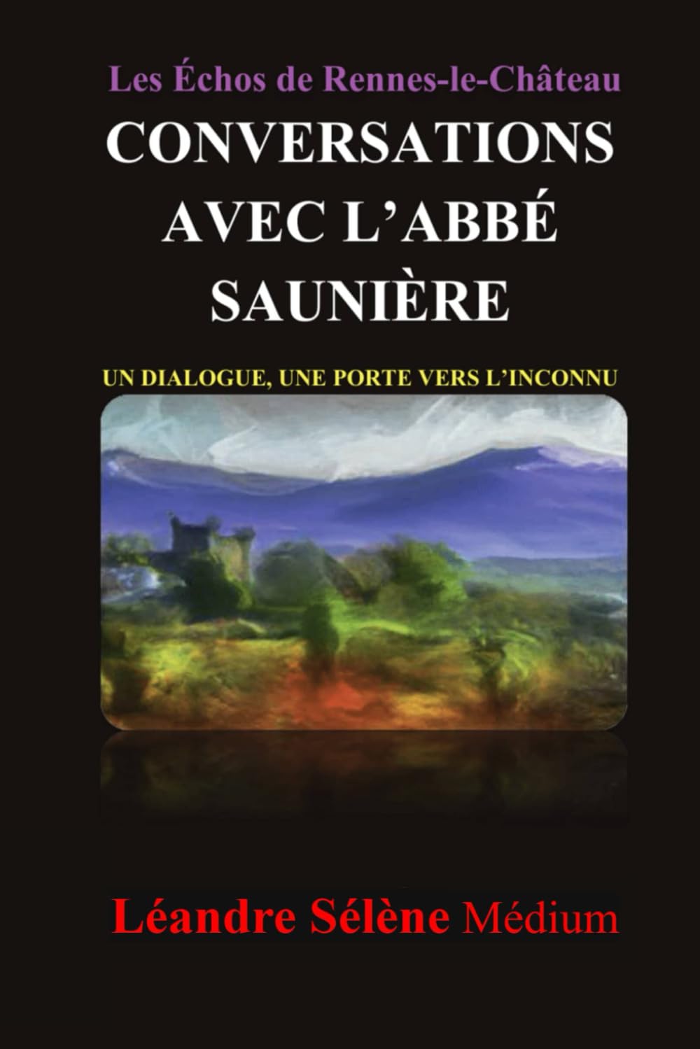 Les Echos de Rennes-Le-château : CONVERSATIONS AVEC L'ABBÉ SAUNIÈRE: UN DIALOGUE, UNE PORTE VERS L'INCONNU book