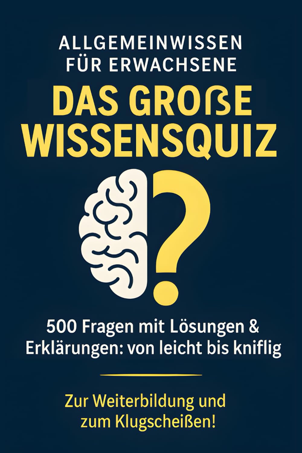 Allgemeinwissen für Erwachsene: Das große Wissensquiz: 500 Fragen mit Lösungen & Erklärungen - von leicht bis knifflig - Zur Weiterbildung und zum Klugscheißen! Lifestyle