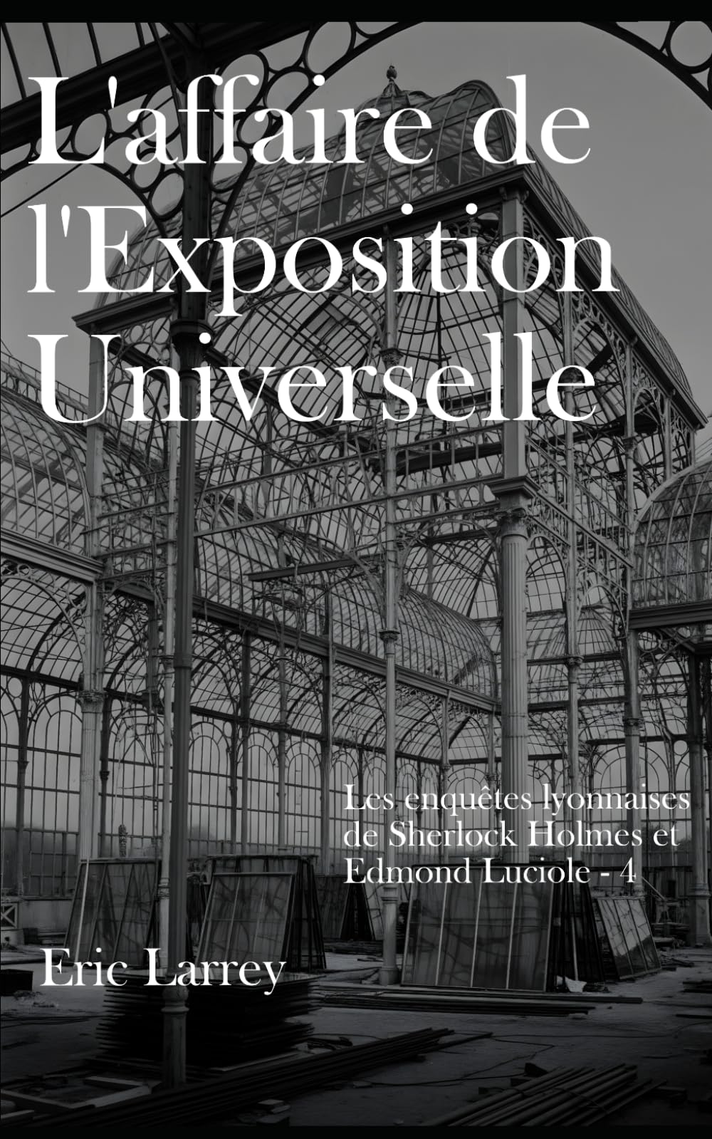 L'affaire de l'Exposition Universelle: Les enquêtes lyonnaises de Sherlock Holmes et Edmond Luciole #4 Historical Fiction