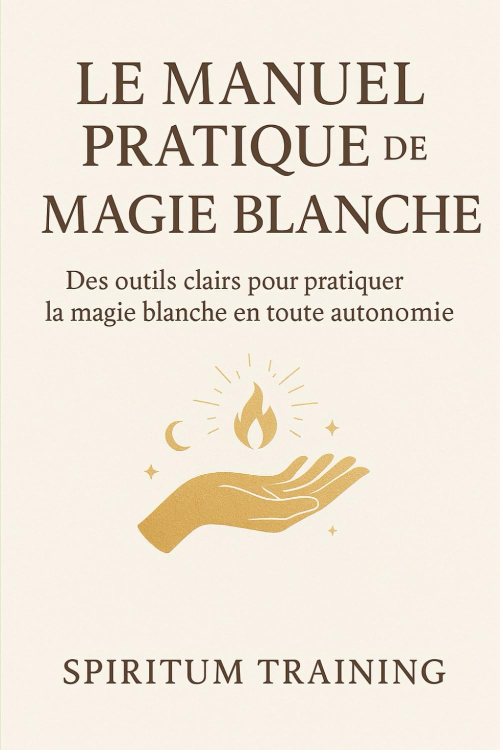 Le Manuel Pratique de Magie Blanche: Des outils clairs pour pratiquer la magie blanche en toute autonomie book