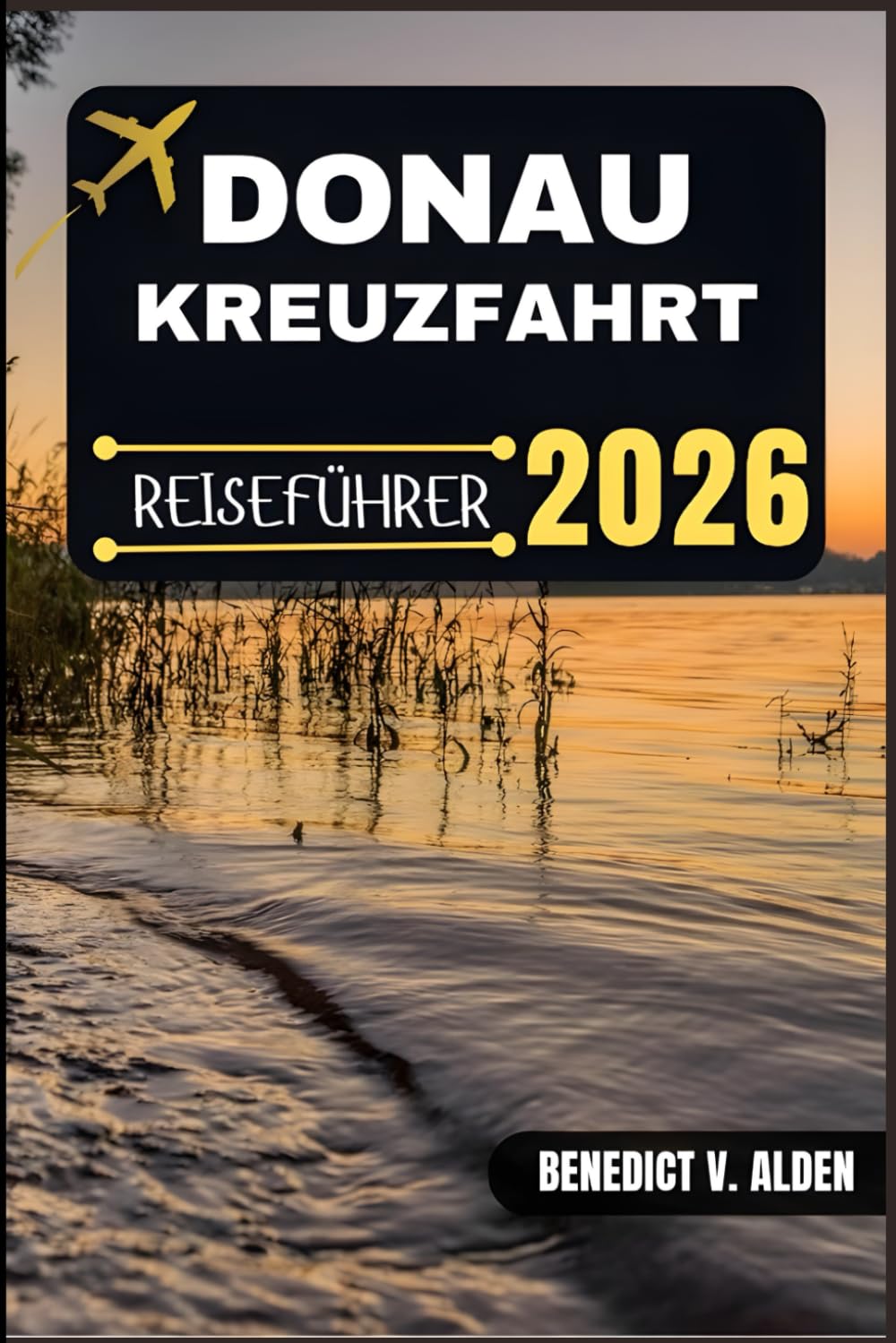 DONAUKREUZFAHRT REISEFÜHRER: Entdecken Sie verborgene Schätze, praktische Tipps und unvergessliche Erlebnisse für jeden Schritt Ihres Reiseabenteuers. Travel Guides