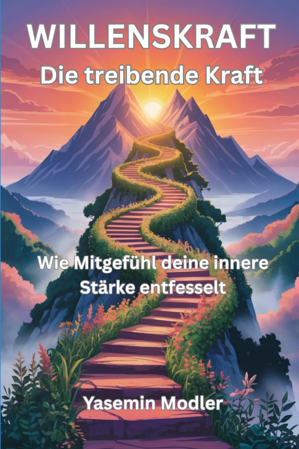 WILLENSKRAFT Die treibende Kraft: Wie Mitgefühl deine innere Stärke entfesselt - Ein Leitfaden zur Transformation deiner Willenskraft Business, Finance & Career