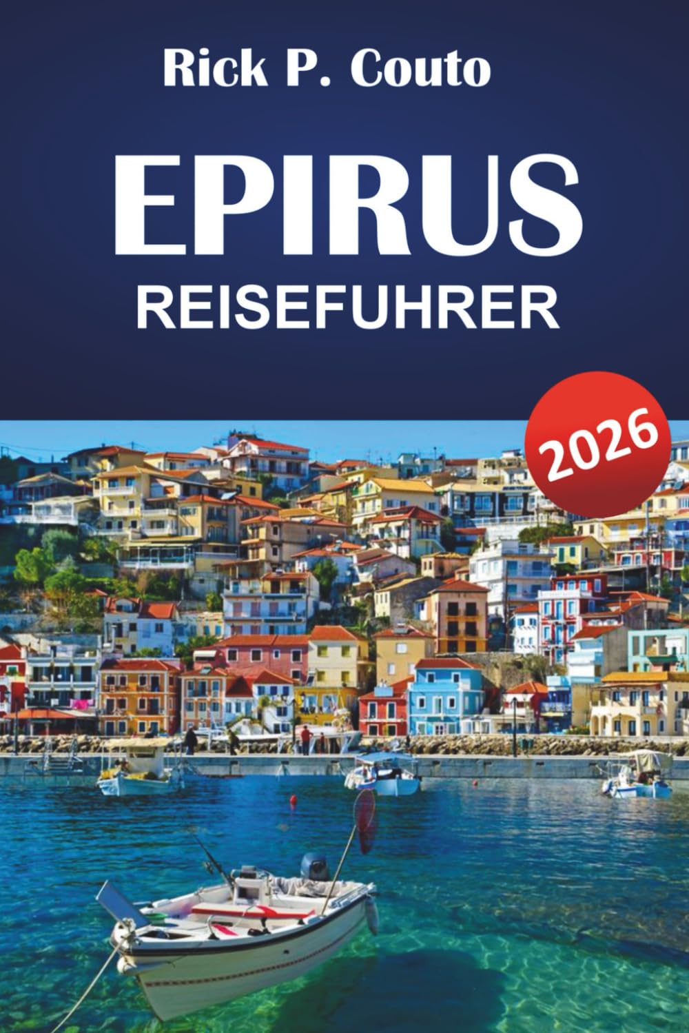 EPIRUS REISEFÜHRER 2026: Die besten Aktivitäten, Bergdörfer, Küstenstädte, Lokale Küche, Wanderwege und Kulturstätten im Nordwesten Griechenlands Hiking & Cycling Books